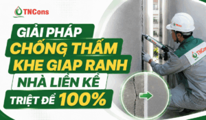 Giải pháp chống thấm khe giáp ranh nhà liền kề triệt để 100%