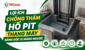 Lợi ích chống thấm hố PIT thang máy bằng gốc xi măng ngược
