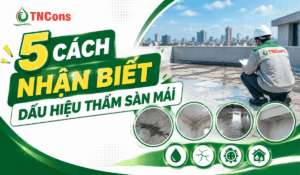 5 cách nhận biết dấu hiệu thấm sàn mái