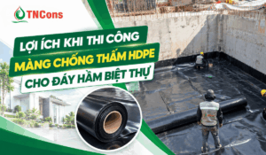 Lợi ích khi thi công màng chống thấm HDPE cho đáy hầm biệt thự