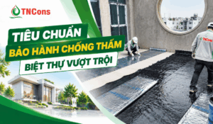 Tiêu chuẩn bảo hành chống thấm biệt thự vượt trội